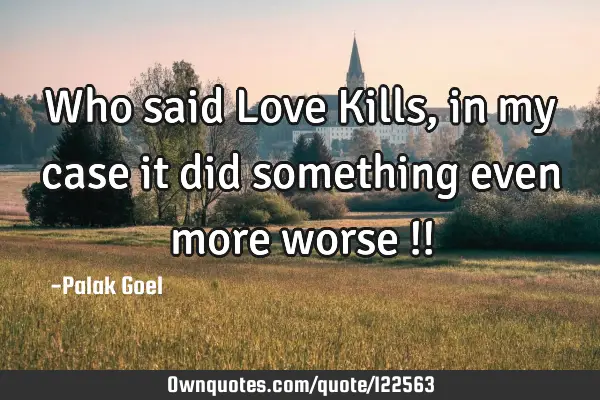 Who said Love Kills, in my case it did something even more worse !!