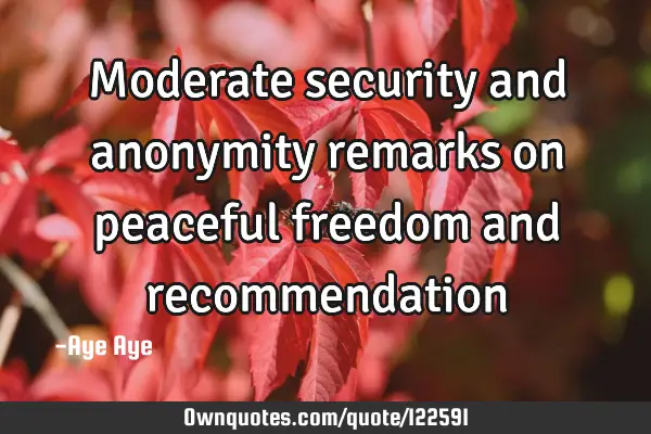 Moderate security and anonymity remarks on peaceful freedom and