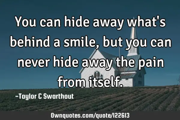 You can hide away what