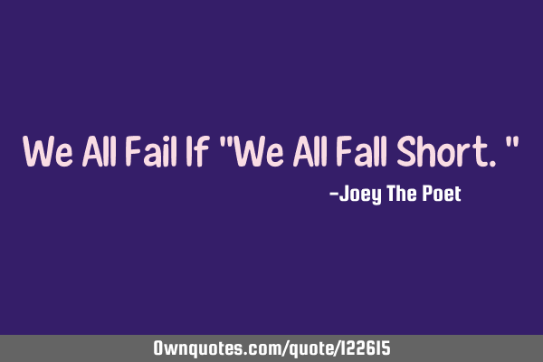 We All Fail If "We All Fall Short."