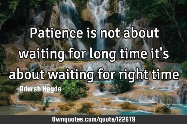 Patience is not about waiting for long time it