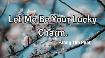 Let Me Be Your Lucky Charm.