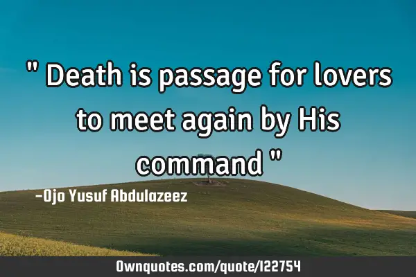 " Death is passage for lovers to meet again by His command "