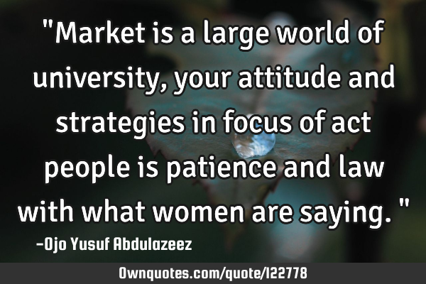 "Market is a large world of university, your attitude and strategies in focus of act people is