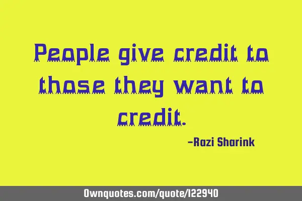 People give credit to those they want to