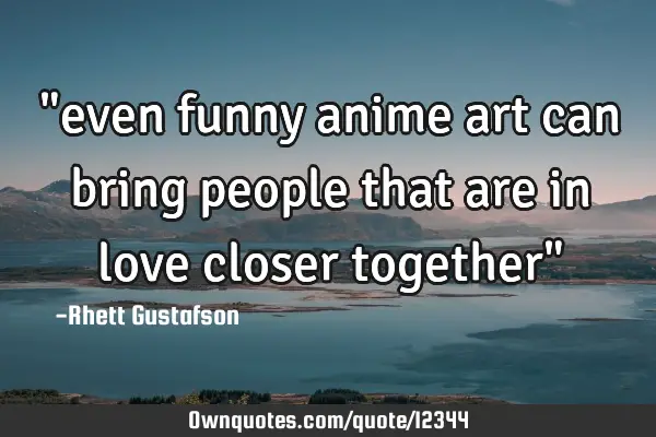 "even funny anime art can bring people that are in love closer together"