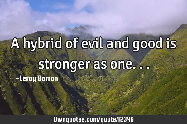A hybrid of evil and good is stronger as