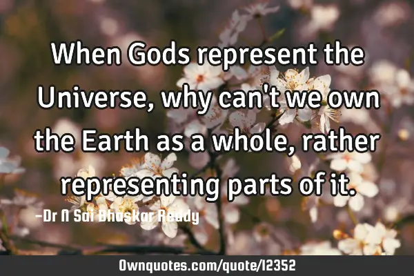 When Gods represent the Universe, why can