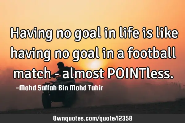 ‎Having no goal in life is like having no goal in a football match - almost POINT