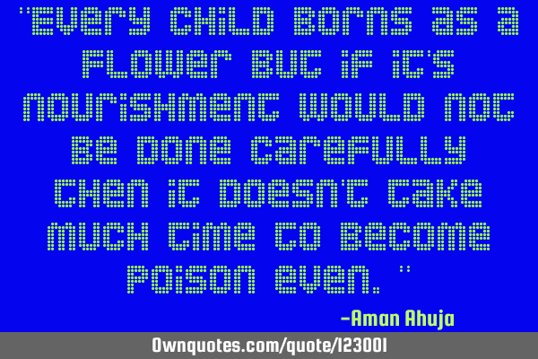 "Every child borns as a Flower but if it
