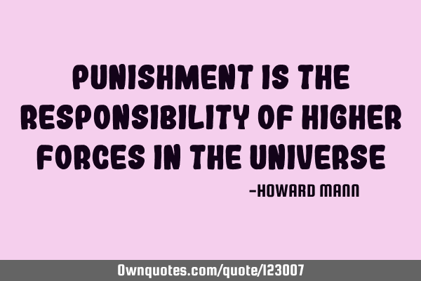 Punishment is the responsibility of higher forces in the