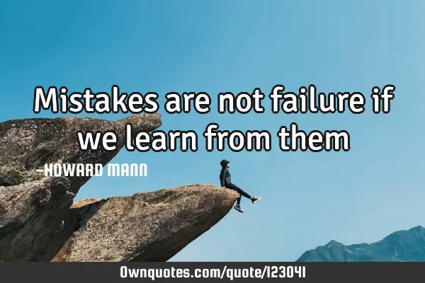 Mistakes are not failure if we learn from
