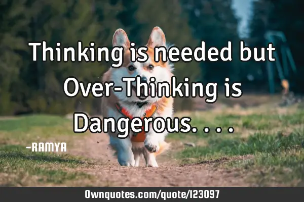 Thinking is needed but Over-Thinking is D