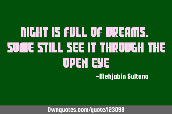 Night is full of dreams. some still see it through the open