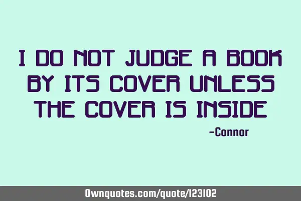 I do not judge a book by its cover unless the cover is