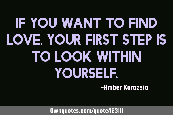 If you want to find Love, your first step is to look within Y