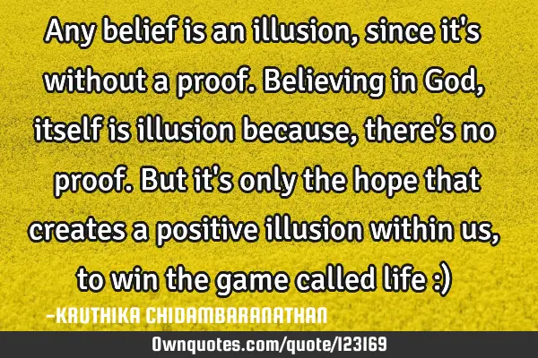 Any belief is an illusion, since it