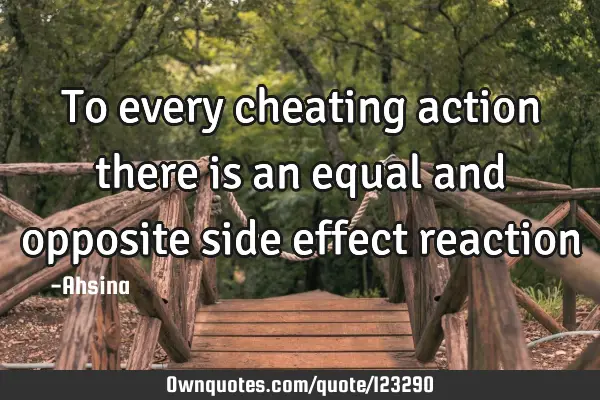 To every cheating action there is an equal and opposite side effect