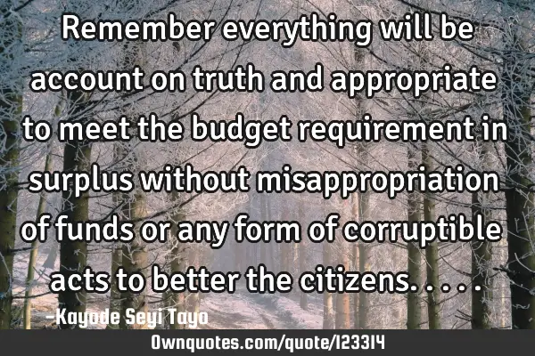 Remember everything will be account on truth and appropriate to meet the budget requirement in