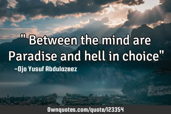 " Between the mind are Paradise and hell in choice"