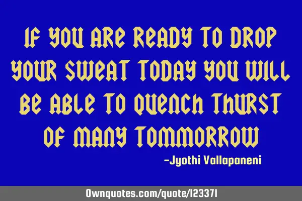 If you are ready to drop your sweat today You will be able to quench thurst of many