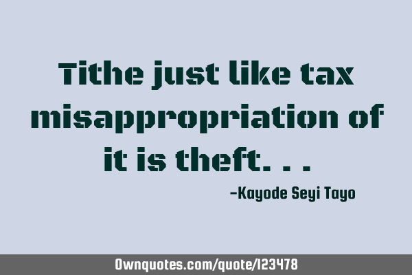 Tithe just like tax misappropriation of it is