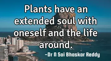 Plants have an extended soul with oneself and the life around.