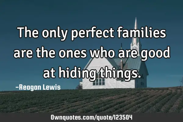 The only perfect families are the ones who are good at hiding