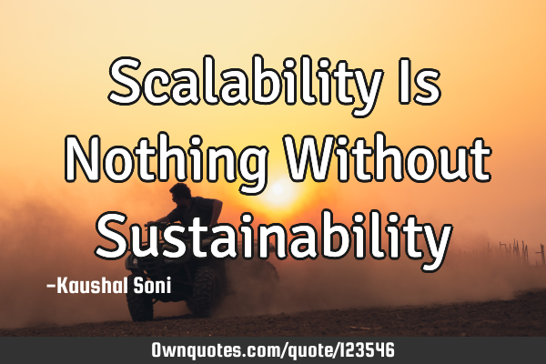 Scalability Is Nothing Without S