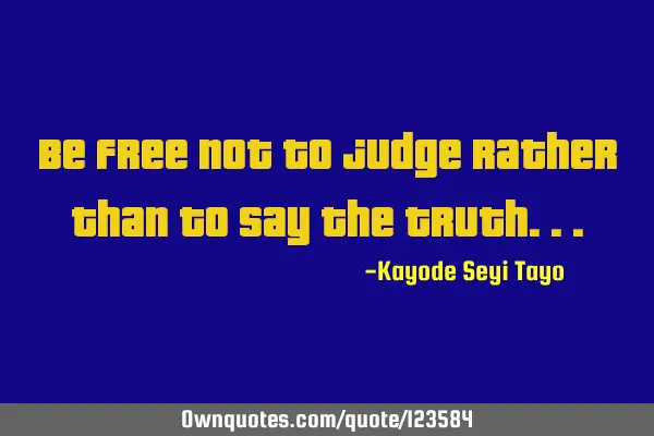 Be free not to judge rather than to say the
