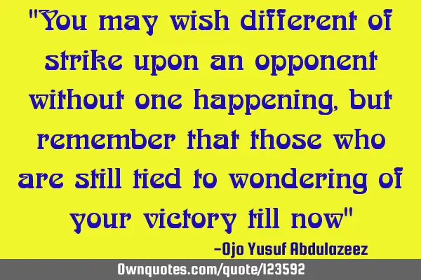 "You may wish different of strike upon an opponent without one happening, but remember that those