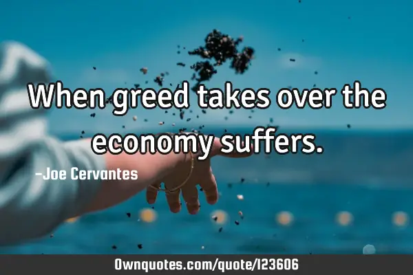 When greed takes over the economy