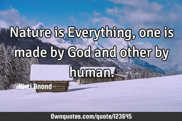 Nature is Everything, one is made by God and other by