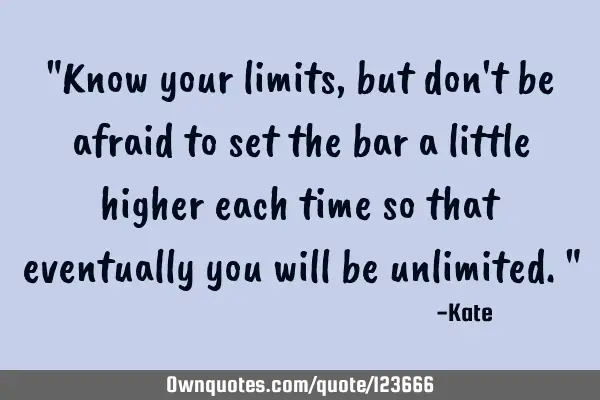 "Know your limits, but don