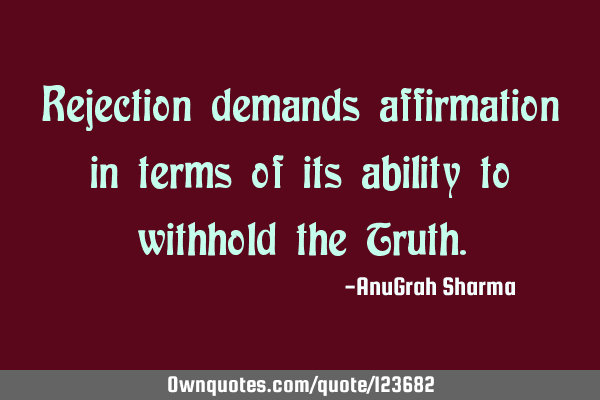 Rejection demands affirmation in terms of its ability to withhold the T