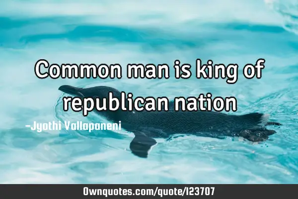 Common man is king of republican