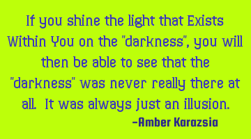 If you shine the light that Exists Within You on the 