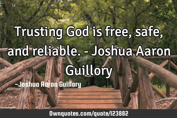 Trusting God is free, safe, and reliable. - Joshua Aaron G