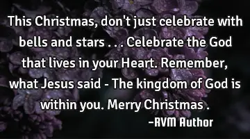 This Christmas, don't just celebrate with bells and stars ... Celebrate the God that lives in your H