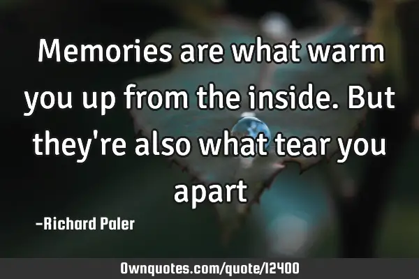Memories are what warm you up from the inside. But they
