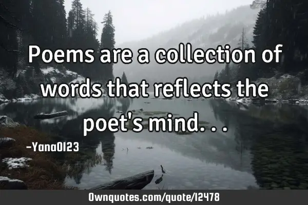 Poems are a collection of words that reflects the poet