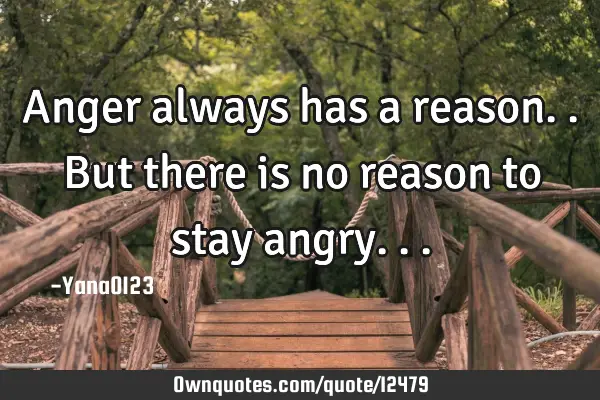 Anger always has a reason..but there is no reason to stay