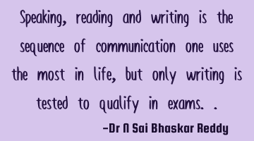 Speaking, reading and writing is the sequence of communication one uses the most in life, but only