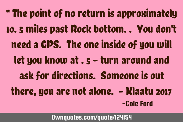 " The point of no return is approximately 10.5 miles past Rock bottom.. You don