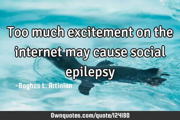 Too much excitement on the internet may cause social