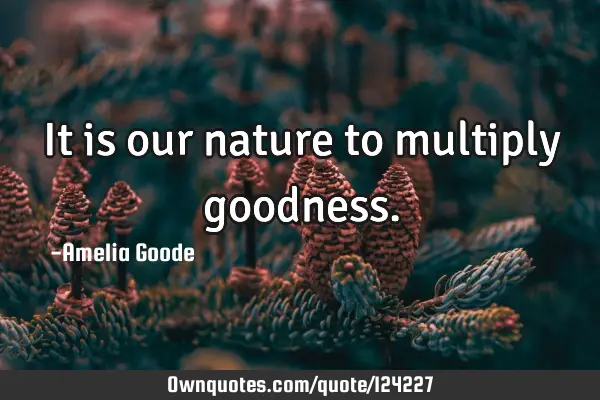 It is our nature to multiply