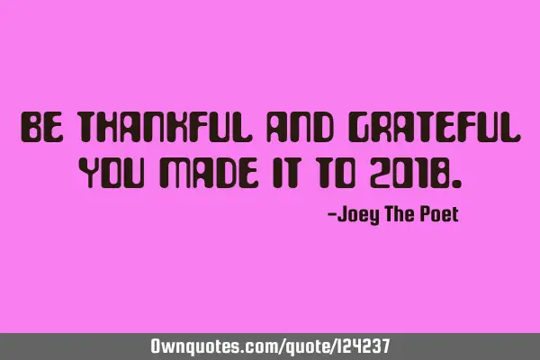 Be Thankful And Grateful You Made It To 2018