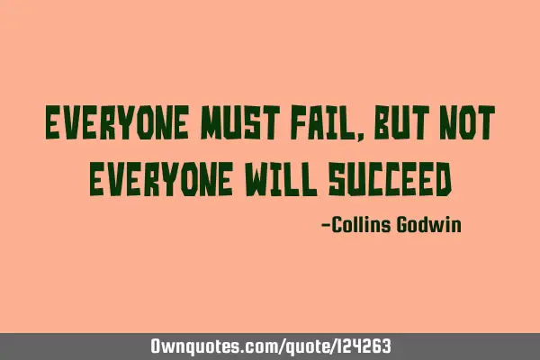 Everyone must fail,but not everyone will