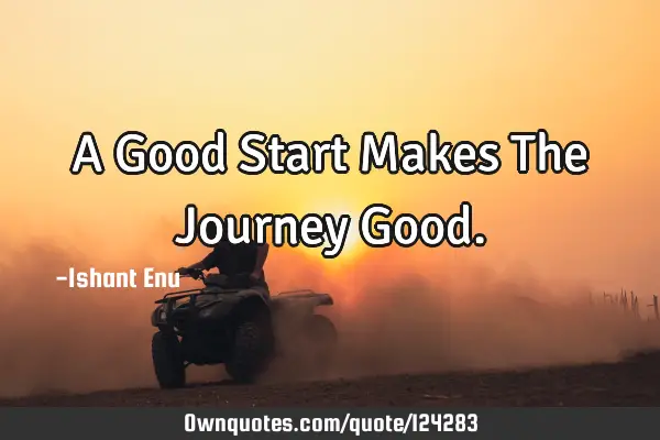 A Good Start Makes The Journey G