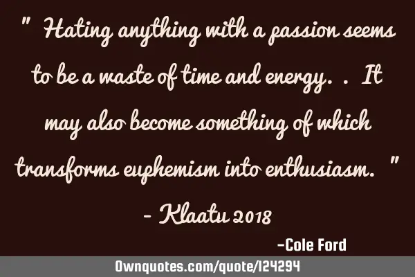 " Hating anything with a passion seems to be a waste of time and energy.. It may also become